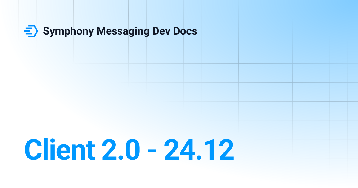 Client 2.0 - 24.12 | Symphony Messaging Dev Docs