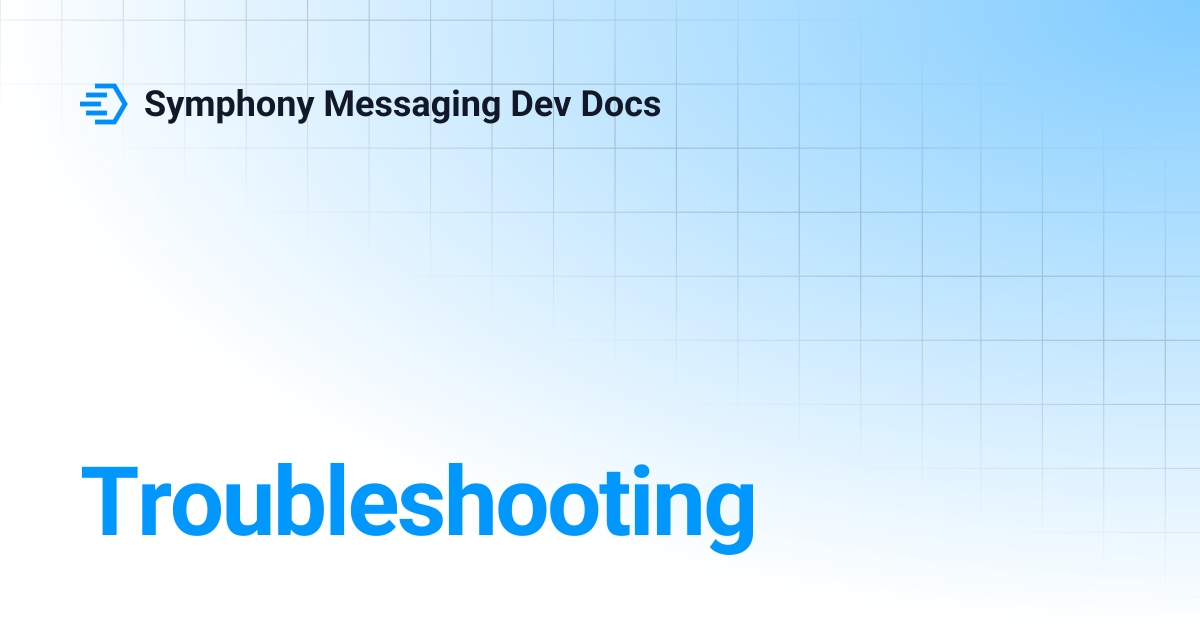 Troubleshooting | Symphony Messaging Dev Docs